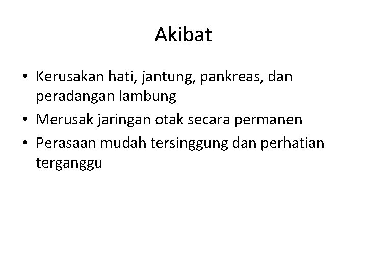 Akibat • Kerusakan hati, jantung, pankreas, dan peradangan lambung • Merusak jaringan otak secara