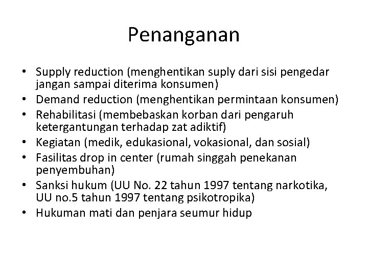 Penanganan • Supply reduction (menghentikan suply dari sisi pengedar jangan sampai diterima konsumen) •