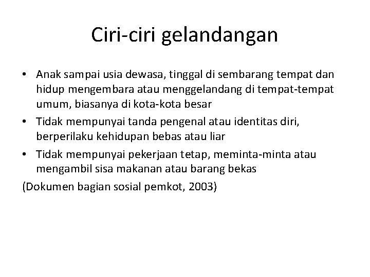 Ciri-ciri gelandangan • Anak sampai usia dewasa, tinggal di sembarang tempat dan hidup mengembara