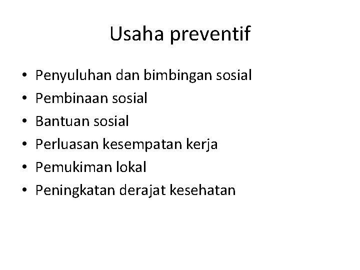 Usaha preventif • • • Penyuluhan dan bimbingan sosial Pembinaan sosial Bantuan sosial Perluasan