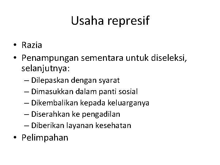 Usaha represif • Razia • Penampungan sementara untuk diseleksi, selanjutnya: – Dilepaskan dengan syarat