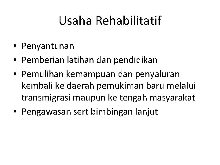 Usaha Rehabilitatif • Penyantunan • Pemberian latihan dan pendidikan • Pemulihan kemampuan dan penyaluran