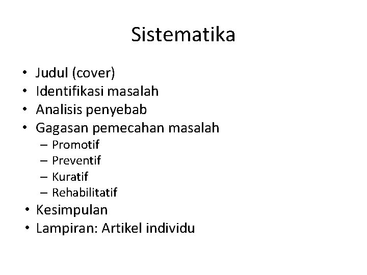 Sistematika • • Judul (cover) Identifikasi masalah Analisis penyebab Gagasan pemecahan masalah – Promotif