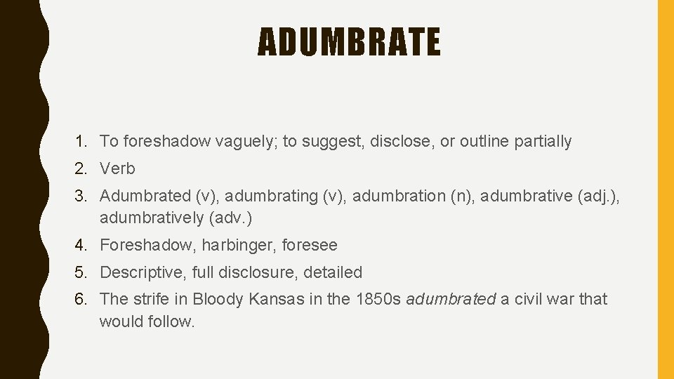 ADUMBRATE 1. To foreshadow vaguely; to suggest, disclose, or outline partially 2. Verb 3.