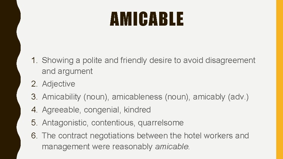 AMICABLE 1. Showing a polite and friendly desire to avoid disagreement and argument 2.