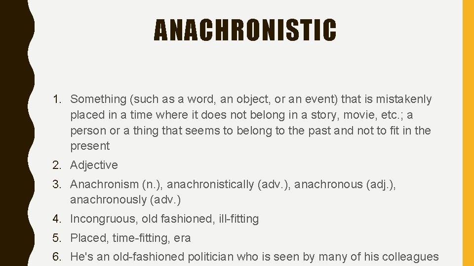 ANACHRONISTIC 1. Something (such as a word, an object, or an event) that is