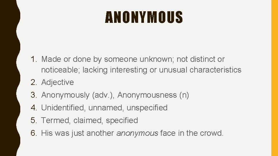 ANONYMOUS 1. Made or done by someone unknown; not distinct or noticeable; lacking interesting