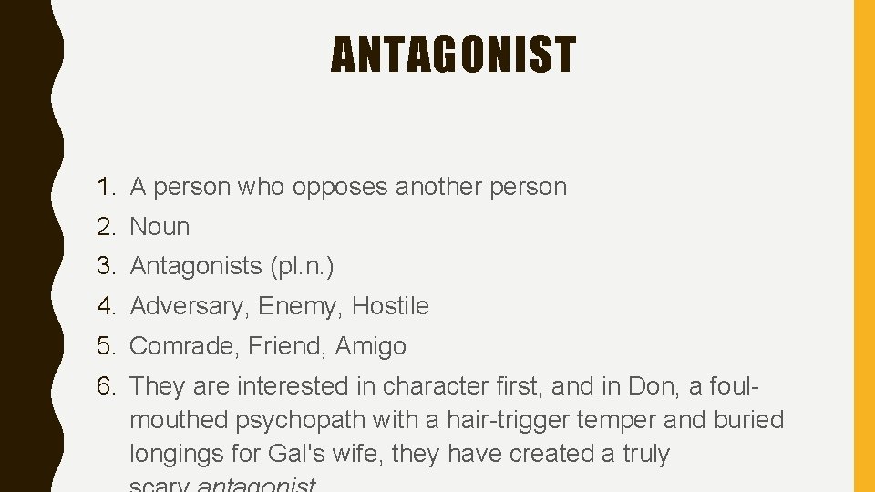 ANTAGONIST 1. A person who opposes another person 2. Noun 3. Antagonists (pl. n.