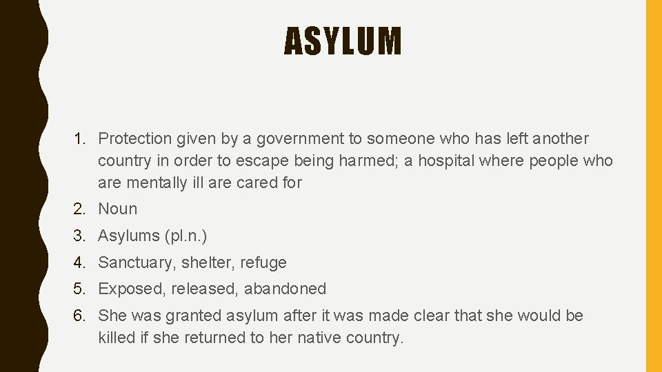 ASYLUM 1. Protection given by a government to someone who has left another country