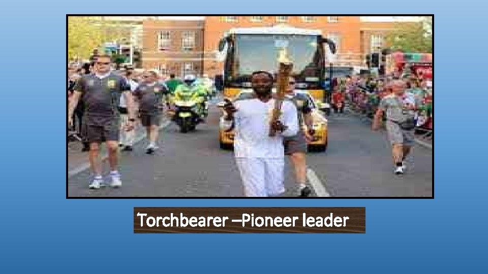 Torchbearer –Pioneer leader 