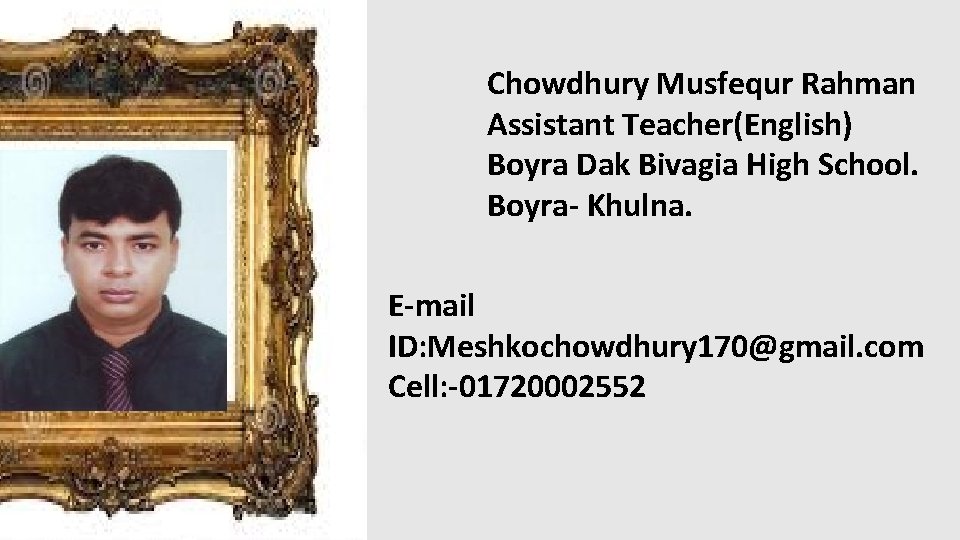 Chowdhury Musfequr Rahman Assistant Teacher(English) Boyra Dak Bivagia High School. Boyra- Khulna. E-mail ID: