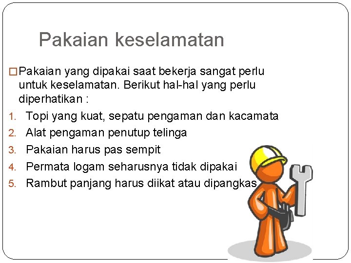 Pakaian keselamatan � Pakaian yang dipakai saat bekerja sangat perlu untuk keselamatan. Berikut hal-hal