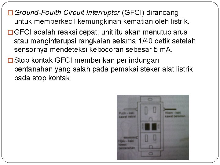 � Ground-Foulth Circuit Interruptor (GFCI) dirancang untuk memperkecil kemungkinan kematian oleh listrik. � GFCI