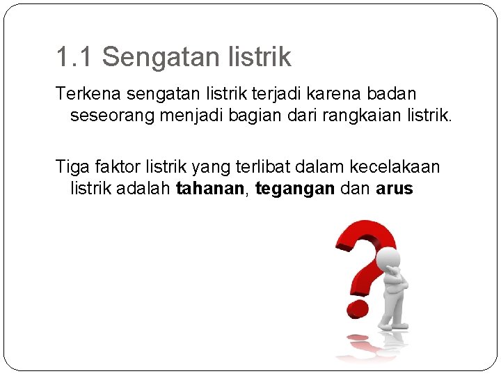 1. 1 Sengatan listrik Terkena sengatan listrik terjadi karena badan seseorang menjadi bagian dari