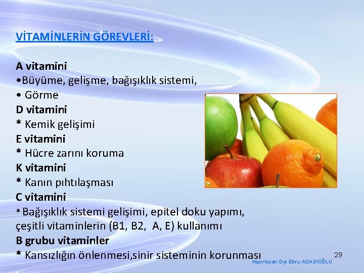 VİTAMİNLERİN GÖREVLERİ: A vitamini • Büyüme, gelişme, bağışıklık sistemi, • Görme D vitamini *