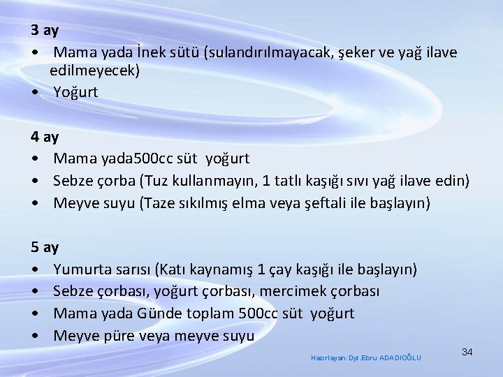 3 ay • Mama yada İnek sütü (sulandırılmayacak, şeker ve yağ ilave edilmeyecek) •