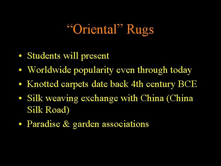 “Oriental” Rugs • • Students will present Worldwide popularity even through today Knotted carpets