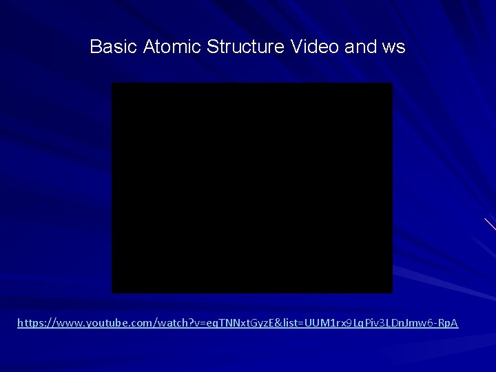 Basic Atomic Structure Video and ws https: //www. youtube. com/watch? v=eq. TNNxt. Gyz. E&list=UUM