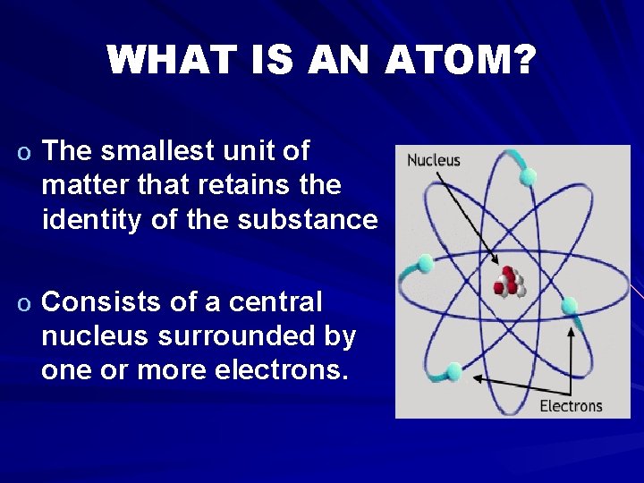 WHAT IS AN ATOM? o The smallest unit of matter that retains the identity