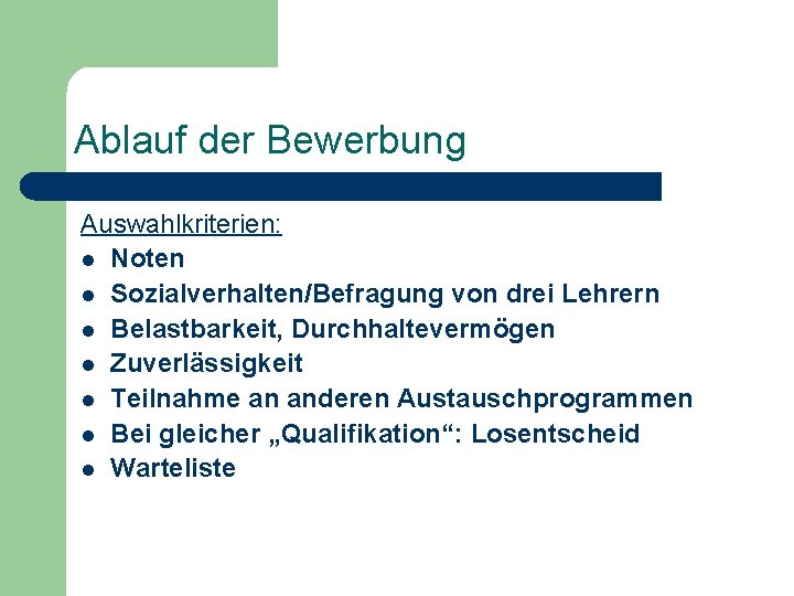 Ablauf der Bewerbung Auswahlkriterien: l Noten l Sozialverhalten/Befragung von drei Lehrern l Belastbarkeit, Durchhaltevermögen