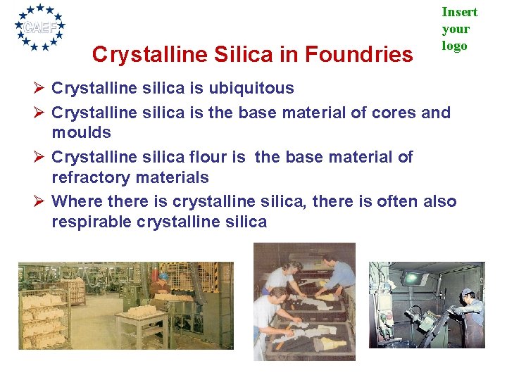 Crystalline Silica in Foundries Insert your logo Ø Crystalline silica is ubiquitous Ø Crystalline