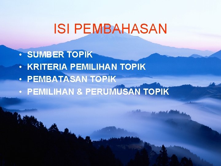 ISI PEMBAHASAN • • SUMBER TOPIK KRITERIA PEMILIHAN TOPIK PEMBATASAN TOPIK PEMILIHAN & PERUMUSAN ISI PEMBAHASAN • • SUMBER TOPIK KRITERIA PEMILIHAN TOPIK PEMBATASAN TOPIK PEMILIHAN & PERUMUSAN