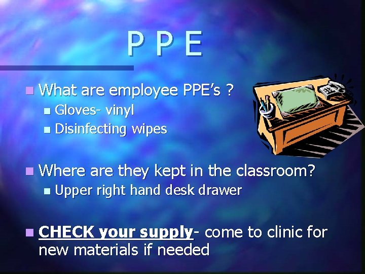 PPE n What are employee PPE’s ? Gloves- vinyl n Disinfecting wipes n n