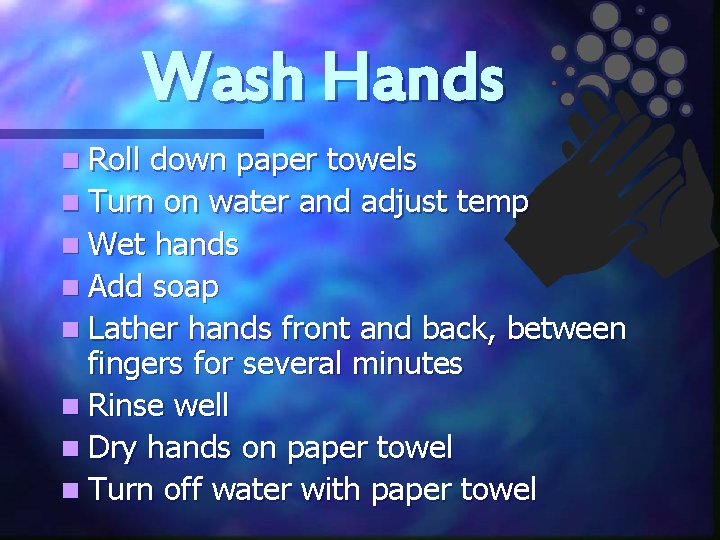 Wash Hands n Roll down paper towels n Turn on water and adjust temp