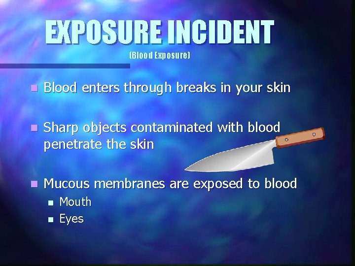EXPOSURE INCIDENT (Blood Exposure) n Blood enters through breaks in your skin n Sharp