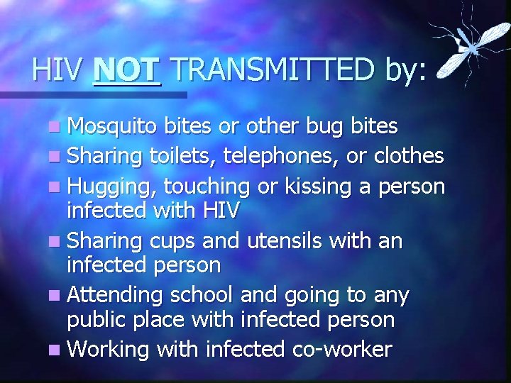 HIV NOT TRANSMITTED by: n Mosquito bites or other bug bites n Sharing toilets,