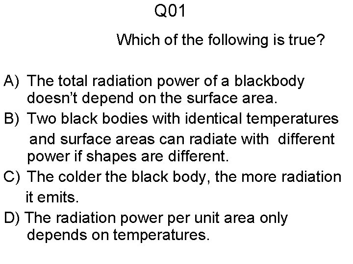 Q 01 Which of the following is true? A) The total radiation power of