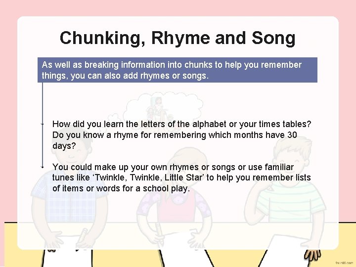 Chunking, Rhyme and Song As well as breaking information into chunks to help you