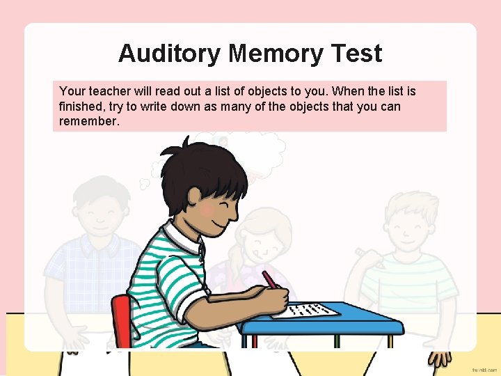 Auditory Memory Test Your teacher will read out a list of objects to you.