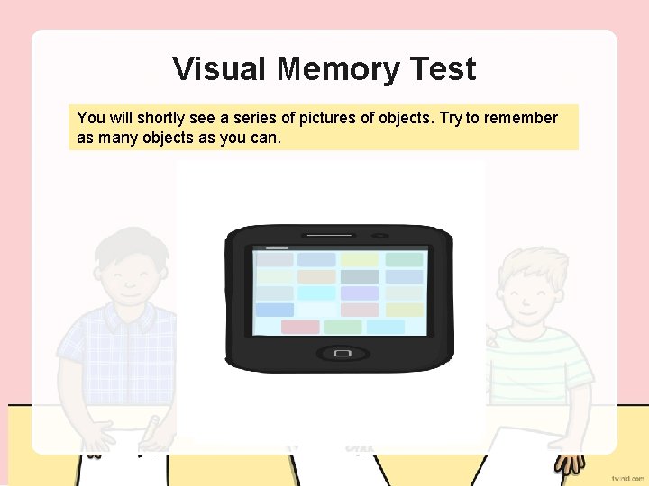 Visual Memory Test You will shortly see a series of pictures of objects. Try