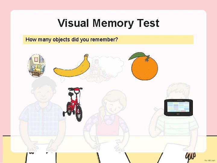 Visual Memory Test How many objects did you remember? 