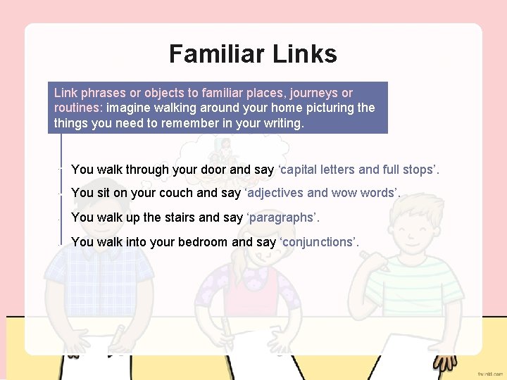 Familiar Links Link phrases or objects to familiar places, journeys or routines: imagine walking