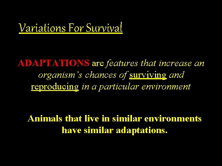 Variations For Survival ADAPTATIONS are features that increase an organism’s chances of surviving and