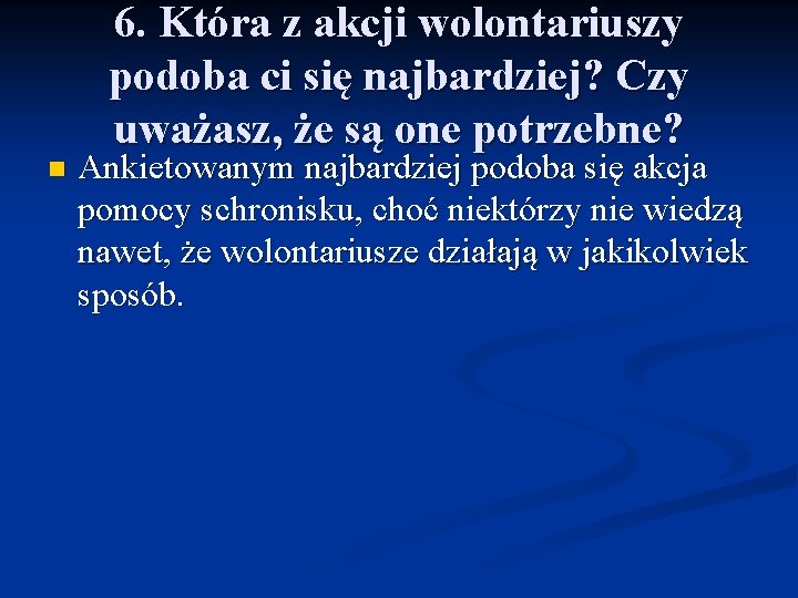 6. Która z akcji wolontariuszy podoba ci się najbardziej? Czy uważasz, że są one