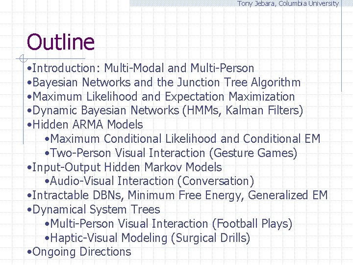 Tony Jebara, Columbia University Outline • Introduction: Multi-Modal and Multi-Person • Bayesian Networks and