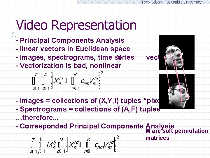 Tony Jebara, Columbia University Video Representation - Principal Components Analysis - linear vectors in