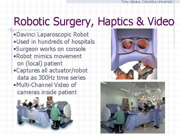 Tony Jebara, Columbia University Robotic Surgery, Haptics & Video • Davinci Laparoscopic Robot •