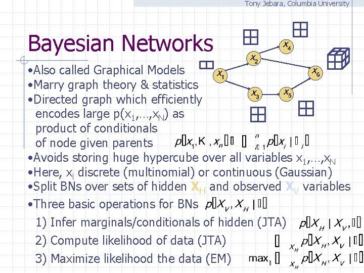 Tony Jebara, Columbia University Bayesian Networks • Also called Graphical Models • Marry graph