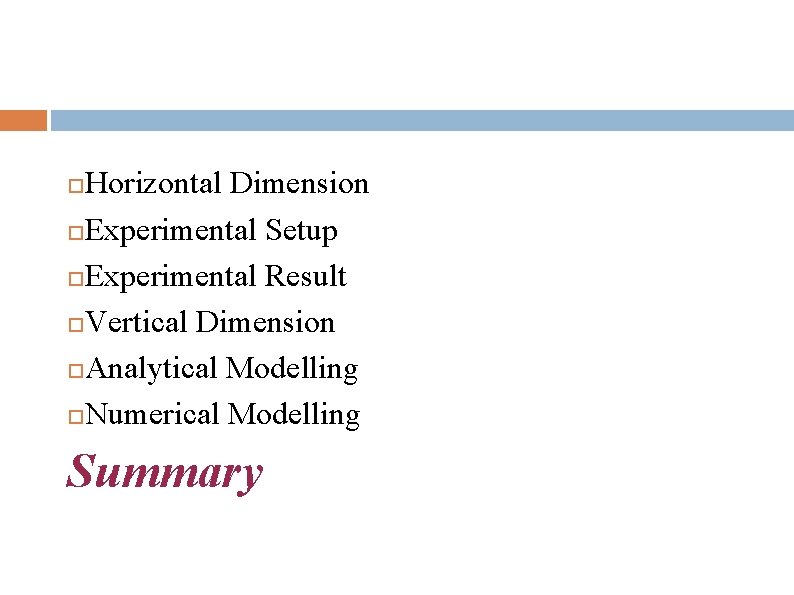 Horizontal Dimension Experimental Setup Experimental Result Vertical Dimension Analytical Modelling Numerical Modelling Summary 