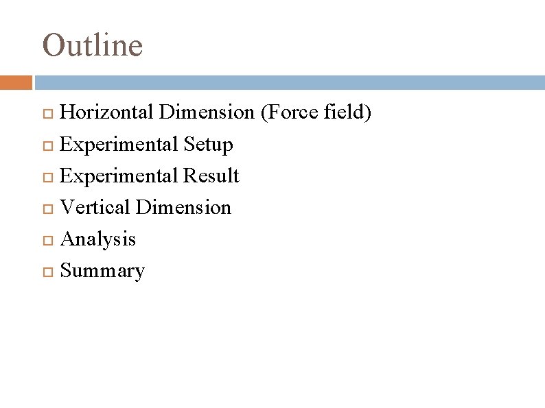 Outline Horizontal Dimension (Force field) Experimental Setup Experimental Result Vertical Dimension Analysis Summary 