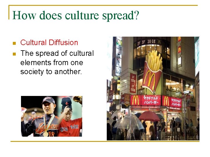 How does culture spread? n n Cultural Diffusion The spread of cultural elements from