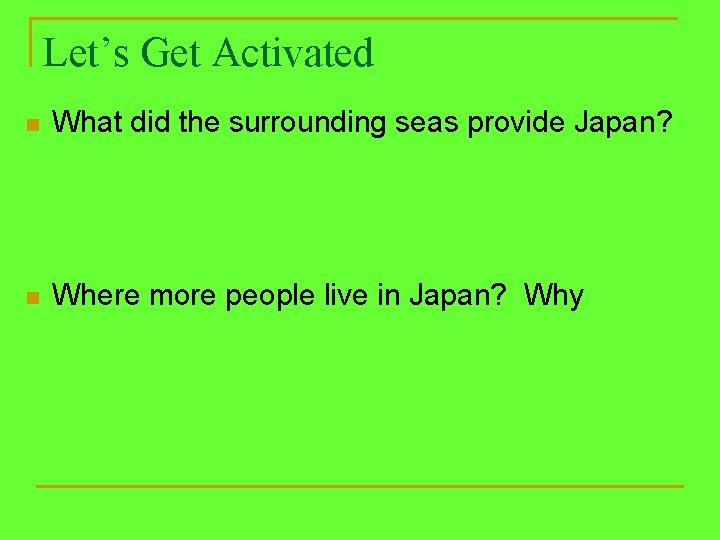 Let’s Get Activated n What did the surrounding seas provide Japan? n Where more