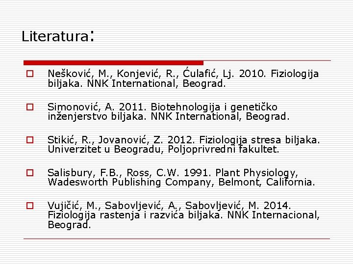 Literatura: o Nešković, M. , Konjević, R. , Ćulafić, Lj. 2010. Fiziologija biljaka. NNK