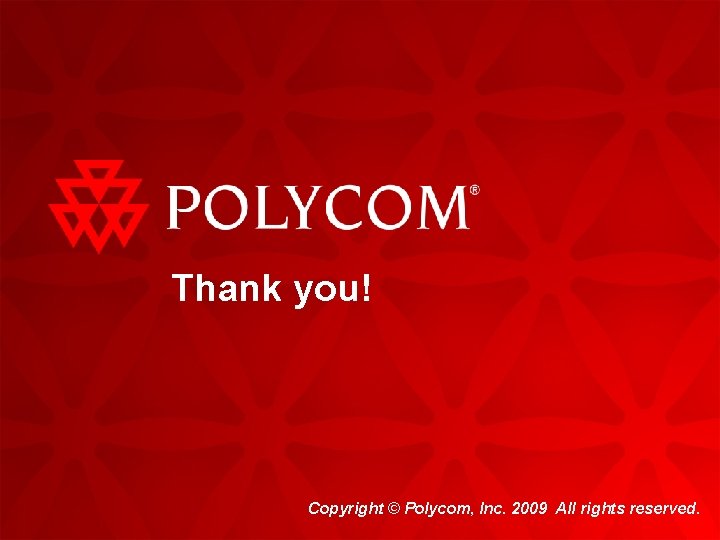 Thank you! Copyright © Polycom, Inc. 2009 All rights reserved. 18 QDX 6000 Customer