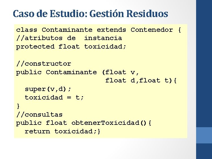 Caso de Estudio: Gestión Residuos class Contaminante extends Contenedor { //atributos de instancia protected