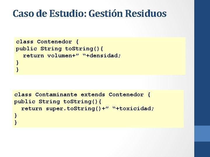 Caso de Estudio: Gestión Residuos class Contenedor { public String to. String(){ return volumen+”